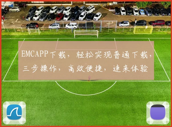 EMCAPP下载，轻松实现普通下载，三步操作，高效便捷，速来体验