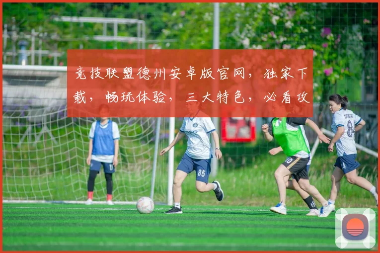 竞技联盟德州安卓版官网，独家下载，畅玩体验，三大特色，必看攻略，不容错过