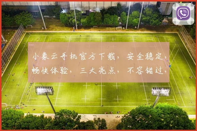 小象云手机官方下载，安全稳定，畅快体验，三大亮点，不容错过，立即下载